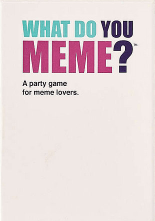 WHAT DO YOU MEME?